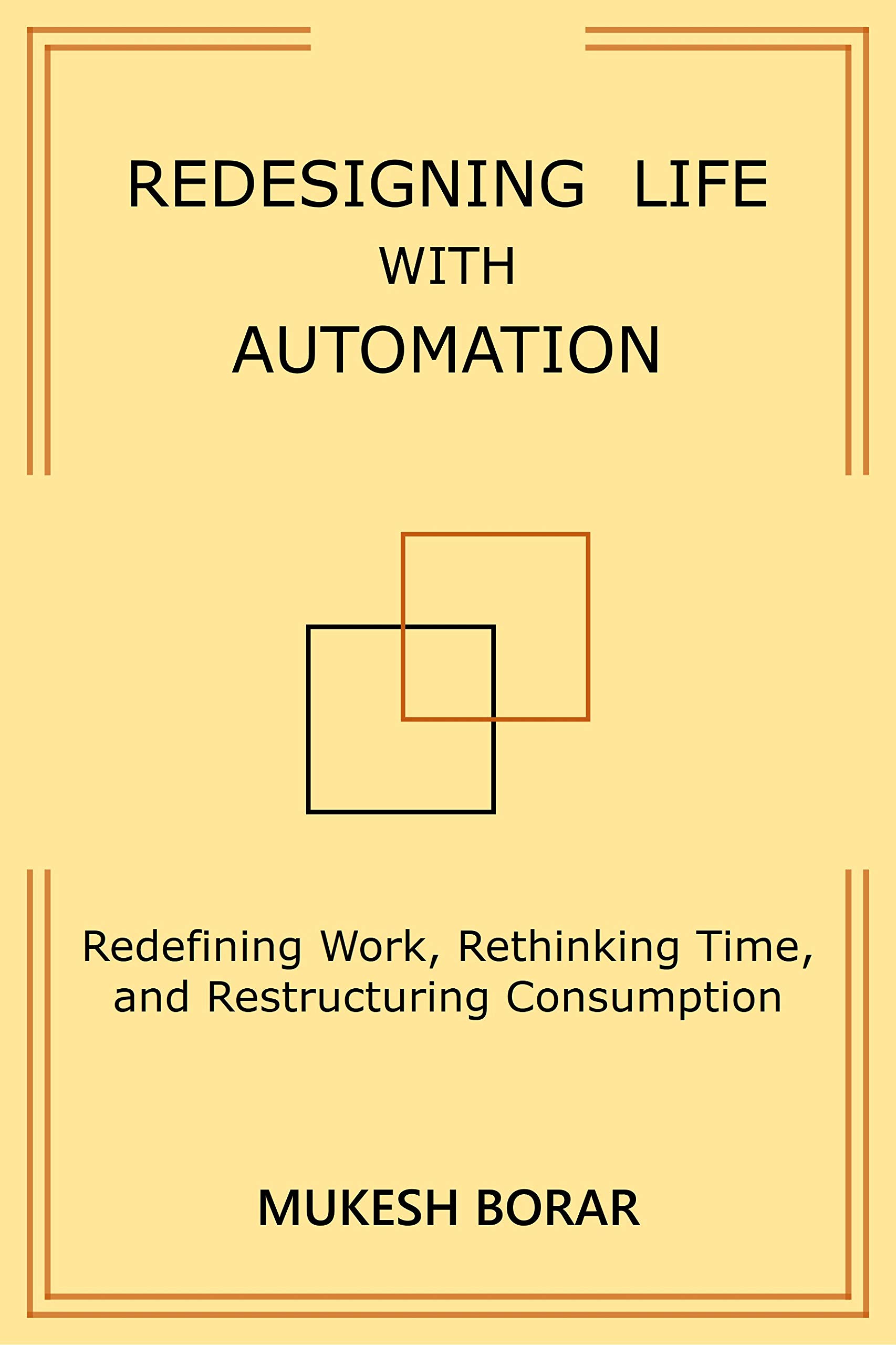 REDESIGNING LIFE WITH AUTOMATION: Redefining Work, Rethinking Time, and Restructuring Consumption