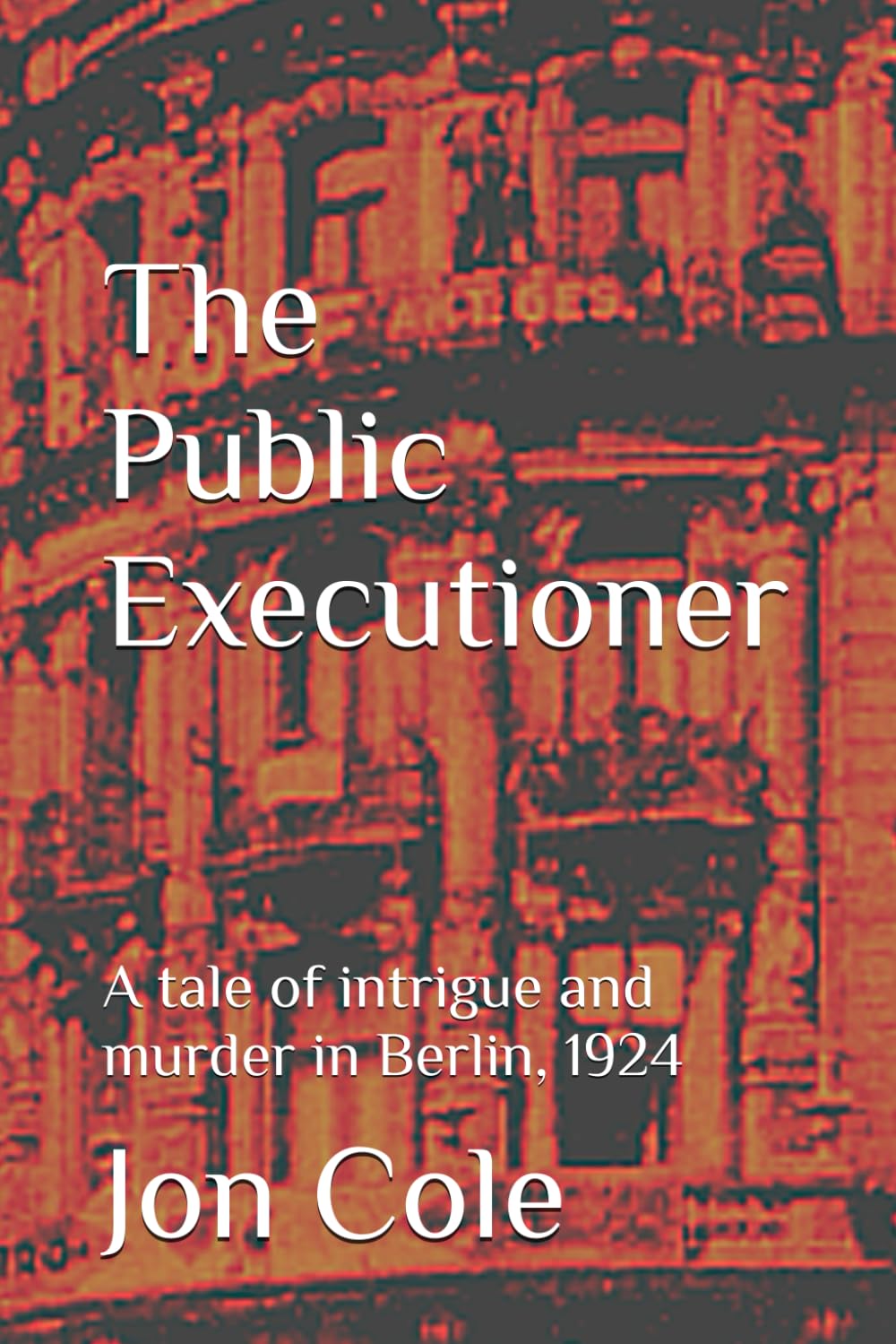 The Public Executioner: A tale of intrigue and murder in Berlin, 1924