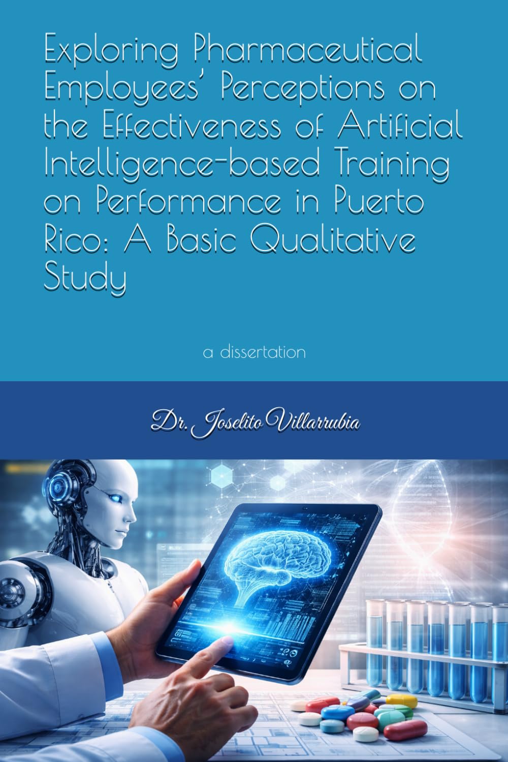 Exploring Pharmaceutical Employees’ Perceptions on the Effectiveness of Artificial Intelligence-based Training on Performance in Puerto Rico: A Basic Qualitative Study: a dissertation