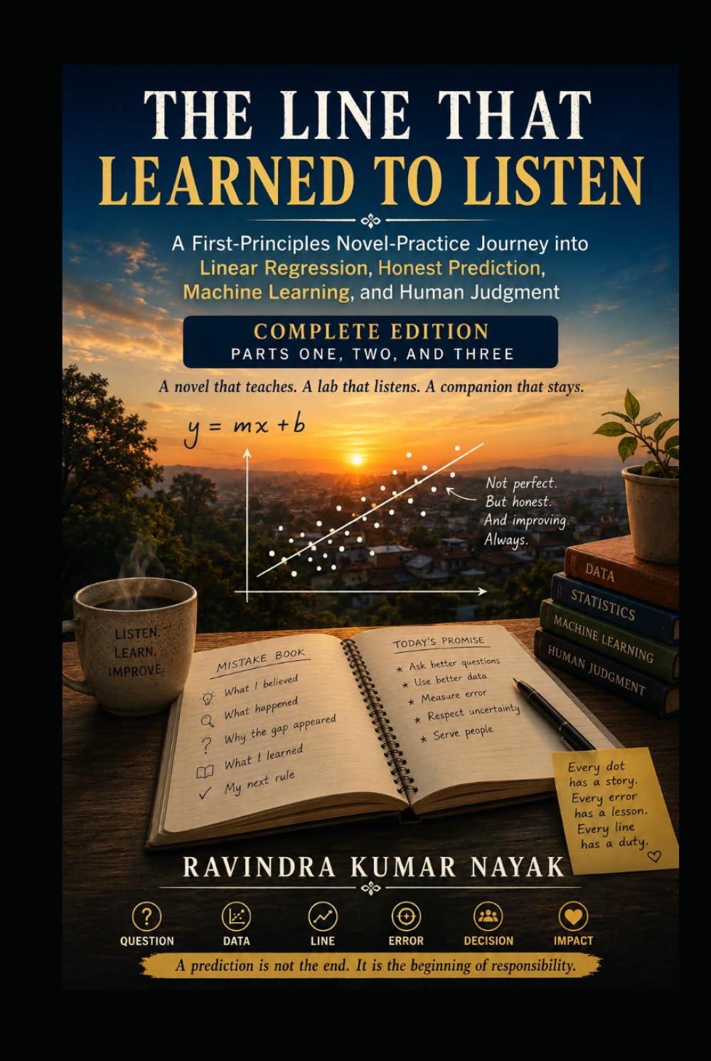 THE LINE THAT LEARNED TO LISTEN: A First-Principles Novel-Practice Journey into Linear Regression, Honest Prediction, Machine Learning, and Human Judgment