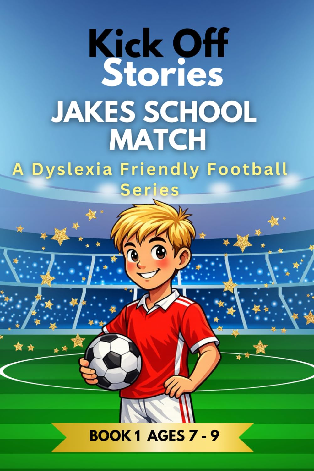 Kick Off Stories: Football Fiction for Kids Aged 7–9: Dyslexia-Friendly Short Stories for Reluctant and Struggling Readers