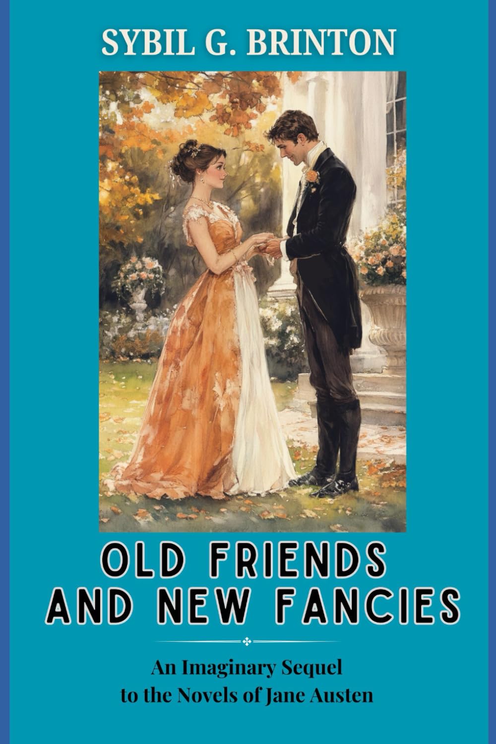Old Friends and New Fancies: An Imaginary Sequel to the Novels of Jane Austen