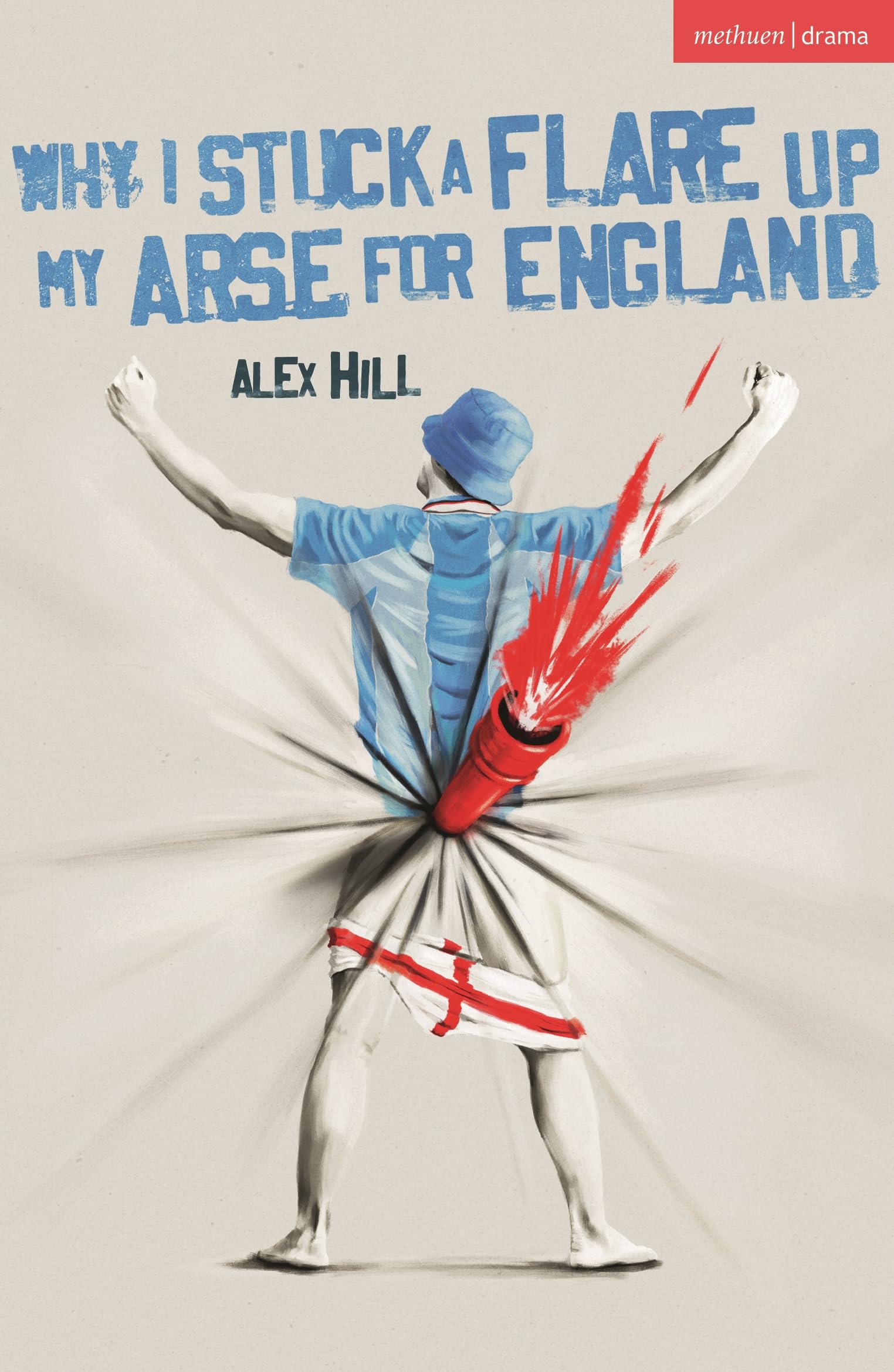 Why I Stuck a Flare Up My Arse for England (Modern Plays)