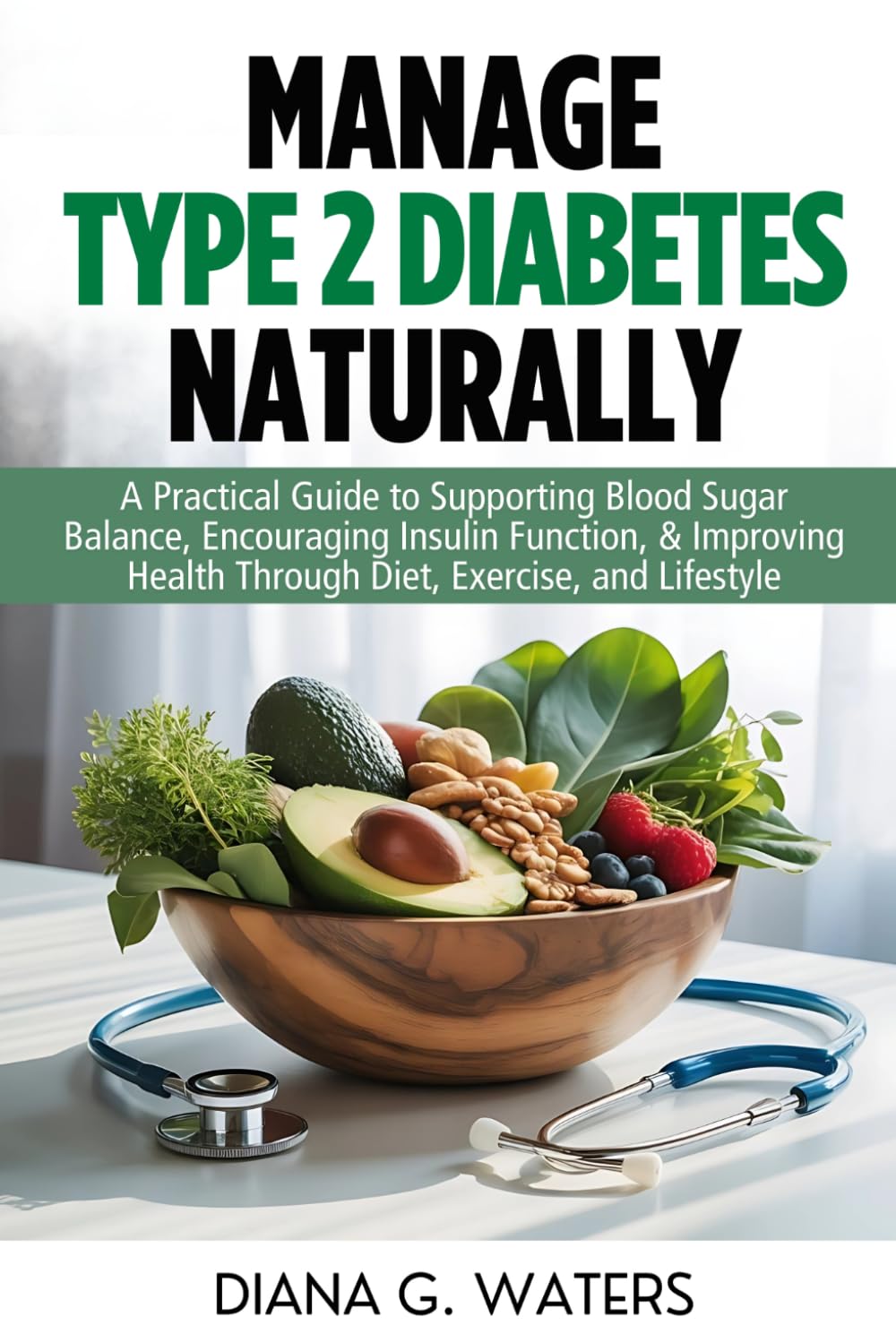 Manage Type 2 Diabetes Naturally: A Practical Guide to Supporting Blood Sugar Balance, Encouraging Insulin Function, & Improving Health Through Diet, Exercise, and Lifestyle