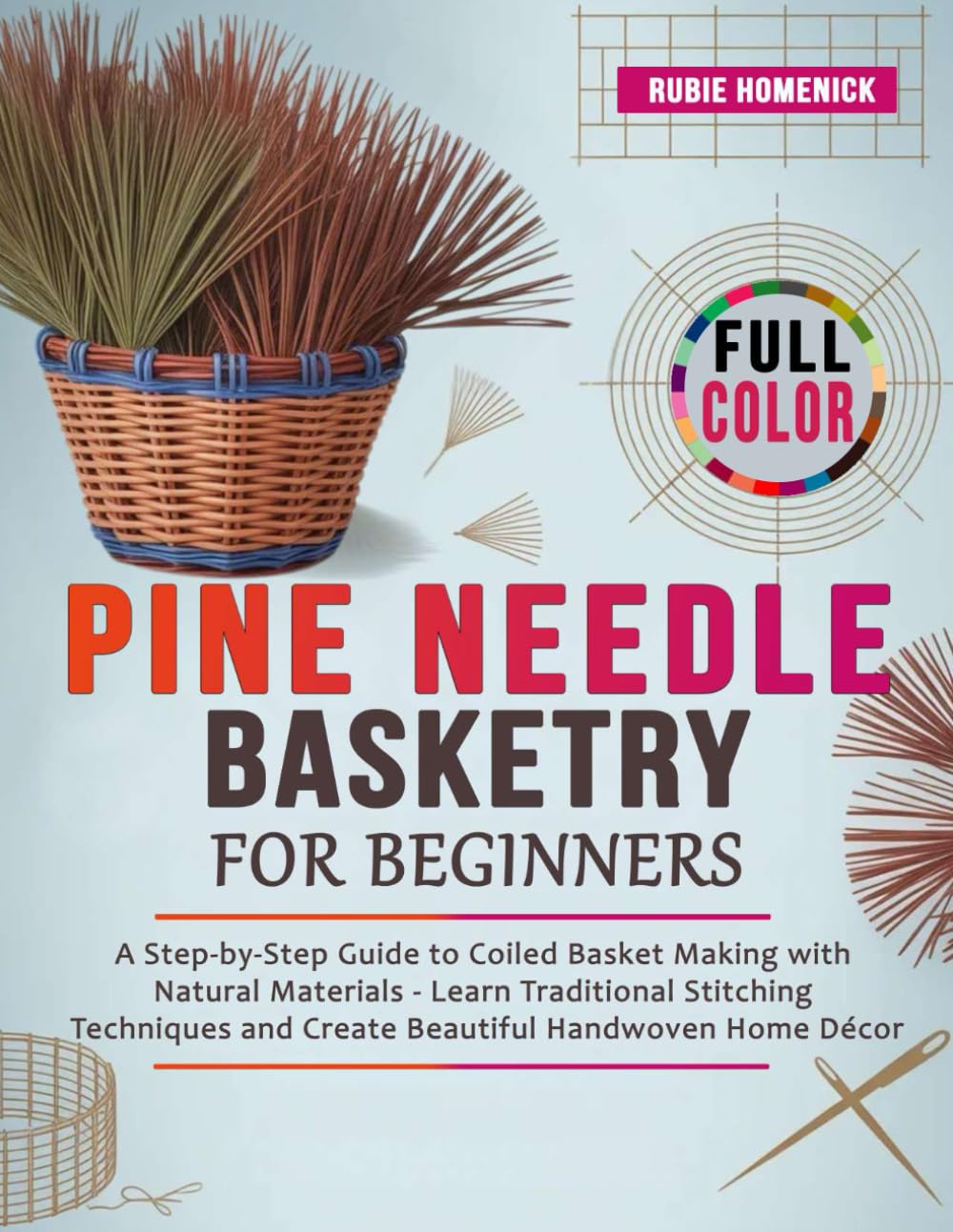 Pine Needle Basketry for Beginners: A Step-by-Step Guide to Coiled Basket Making with Natural Materials - Learn Traditional Stitching Techniques and Create Beautiful Handwoven Home Décor