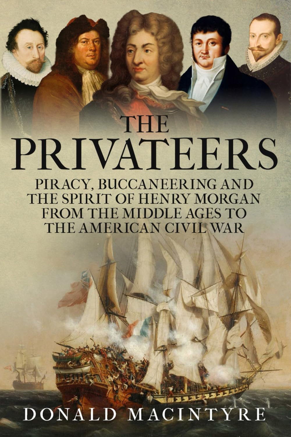 The Privateers: Piracy, Buccaneering and the Spirit of Henry Morgan from the Middle Ages to the American Civil War (The Age of Sail)