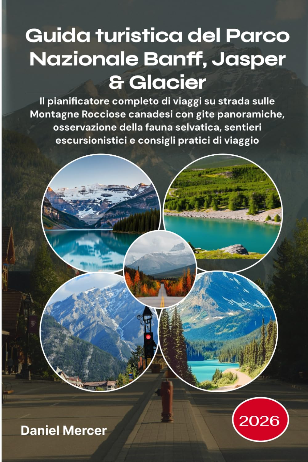 Guida turistica del Parco Nazionale Banff, Jasper & Glacier 2026: Il pianificatore completo di viaggi su strada sulle Montagne Rocciose canadesi con ... e consigli pratici di viag (Italian Edition)