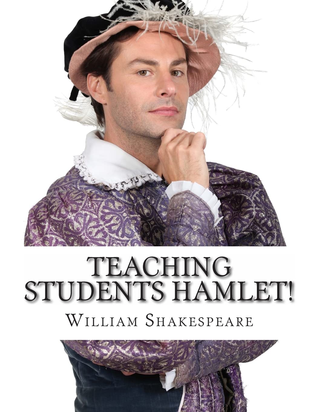 Teaching Students Hamlet!: A Teacher's Guide to Shakespeare's Play (Includes Lesson Plans, Discussion Questions, Study Guide, Biography, and Modern Retelling)