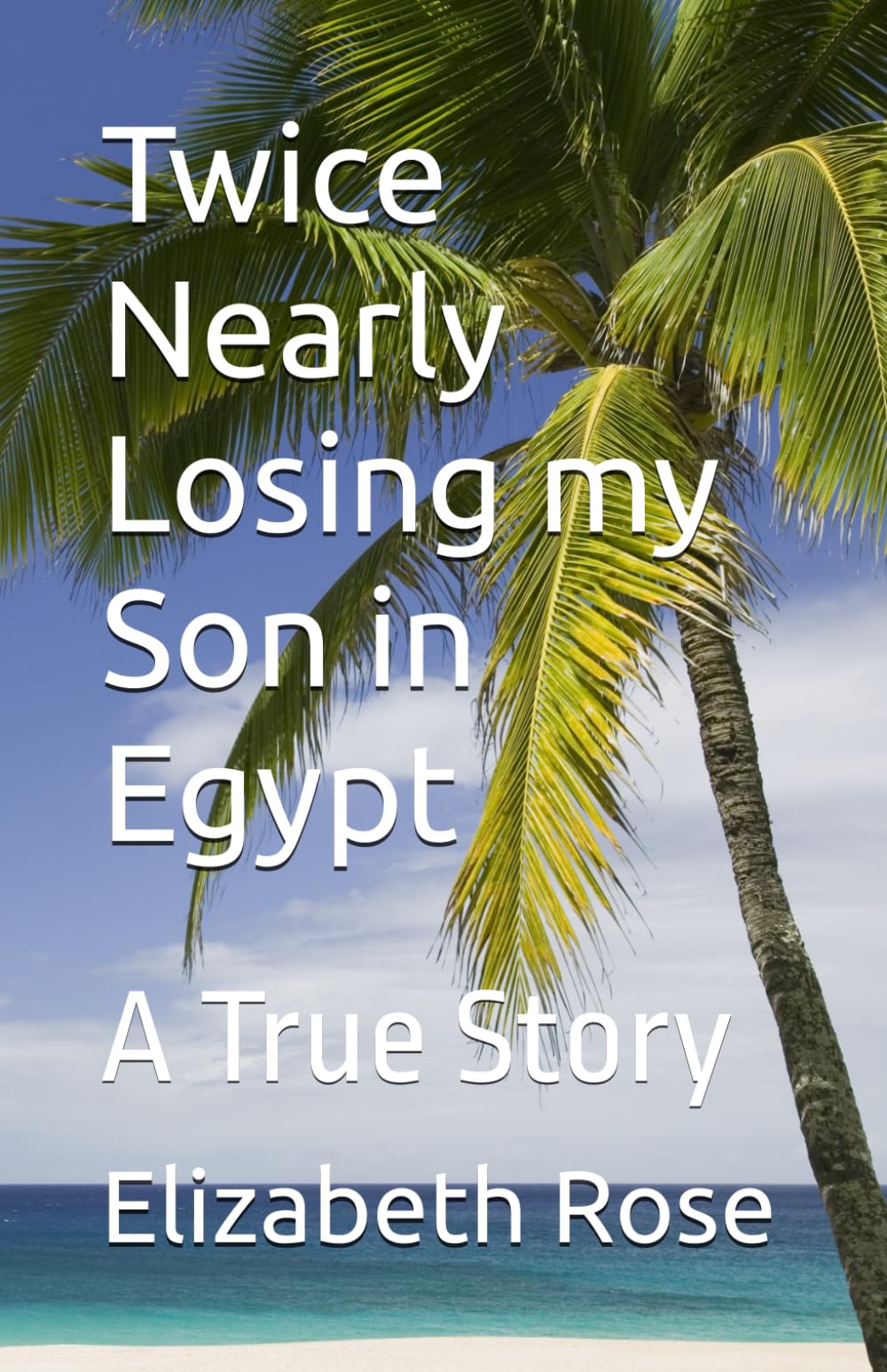 Twice Nearly Losing my Son in Egypt: A True Story