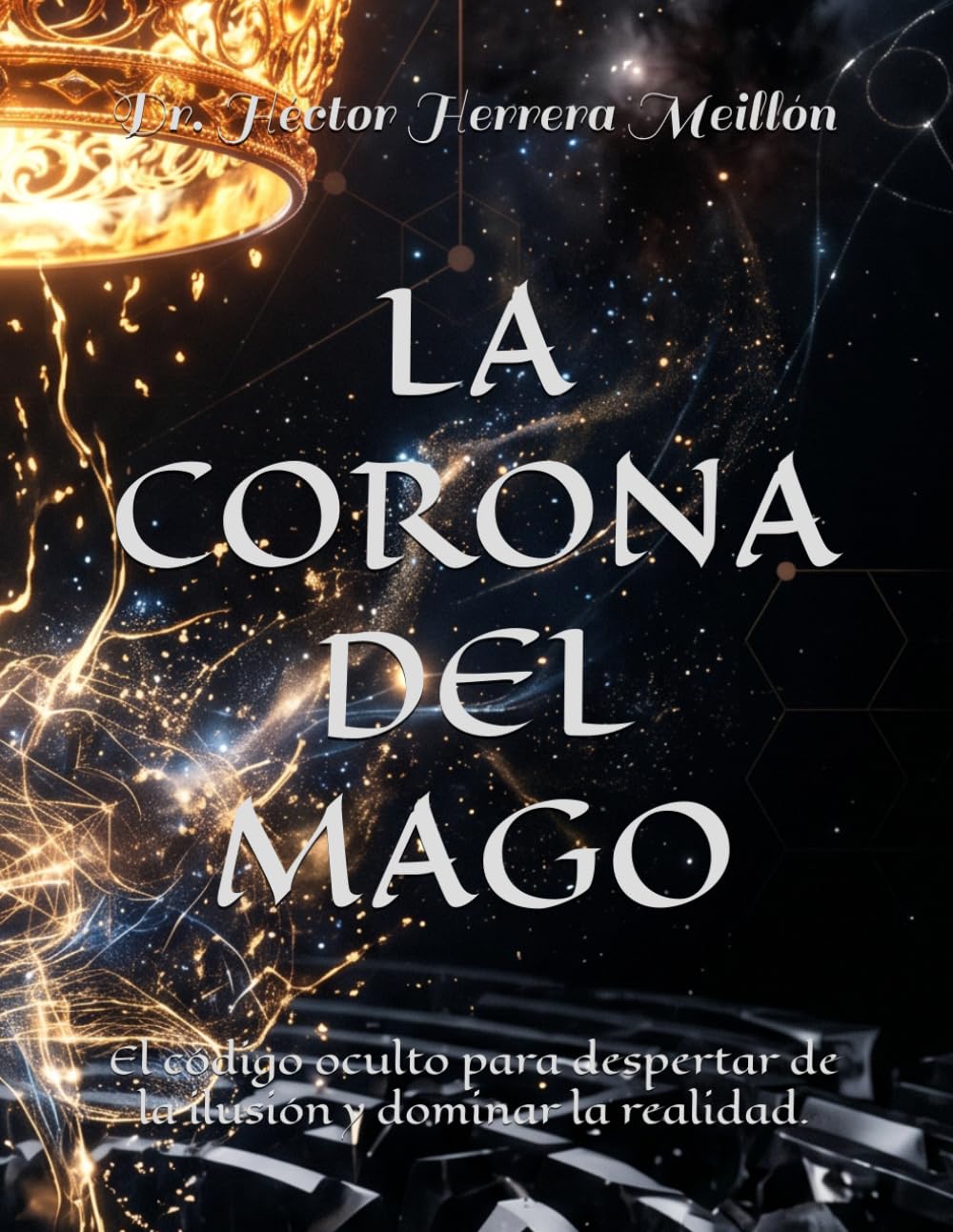 LA CORONA DEL MAGO: El código oculto para despertar de la ilusión y dominar la realidad.