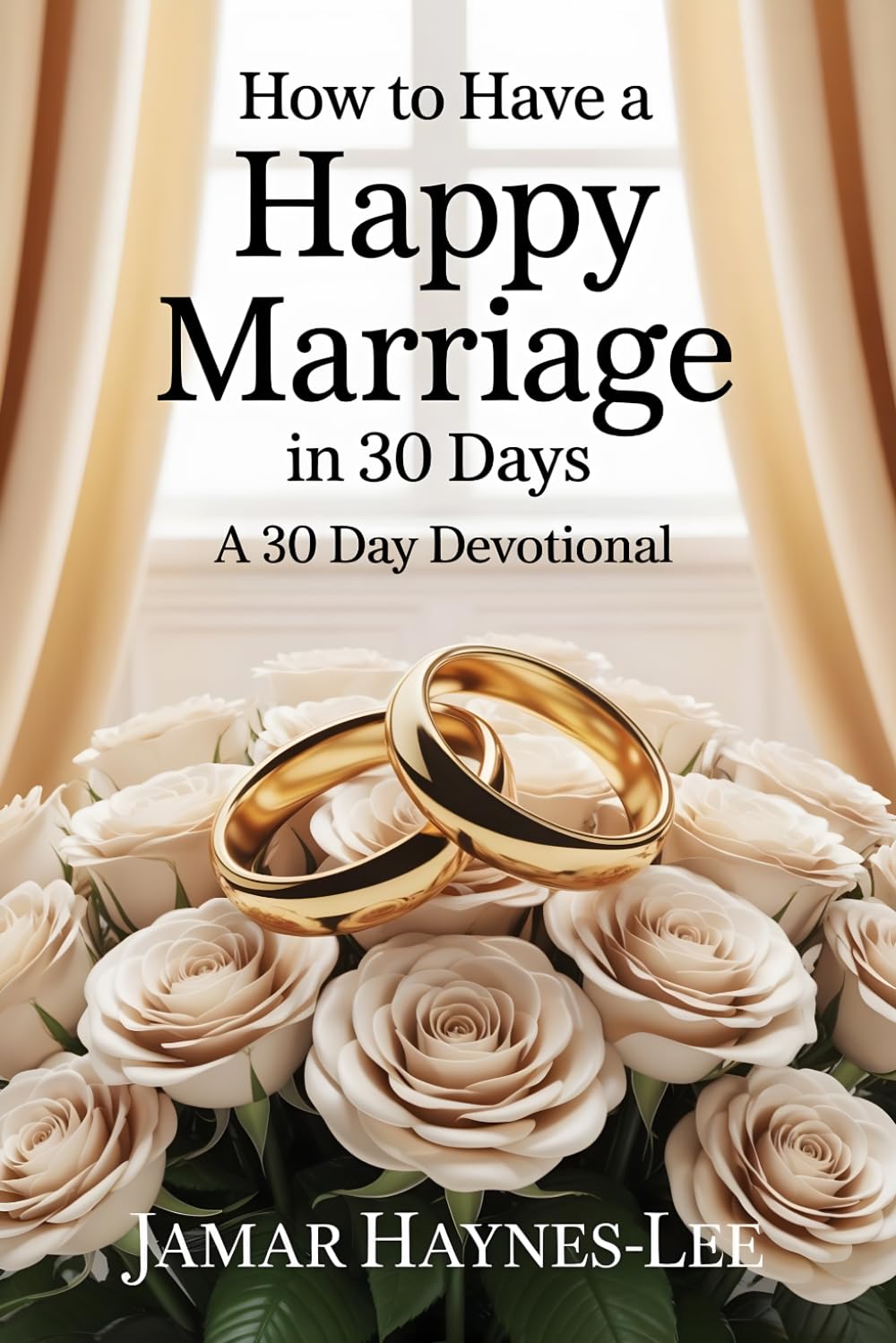 How to Have a Happy Marriage in 30 Days: A 30 Day Devotional