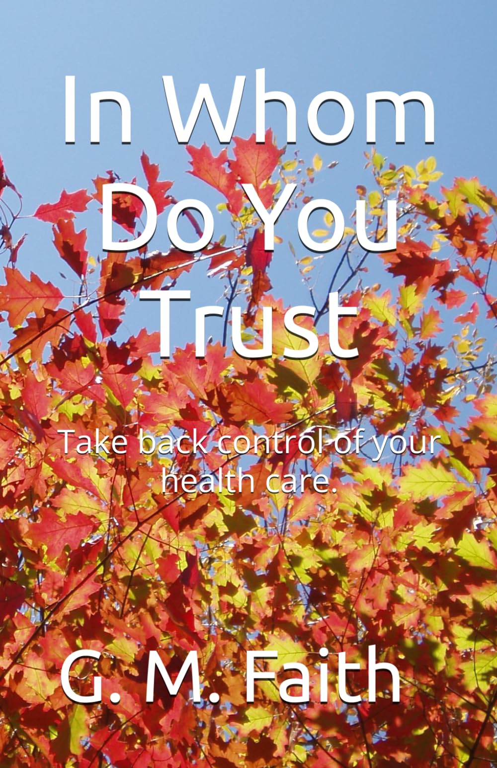 In Whom Do You Trust: Take back control of your health care.