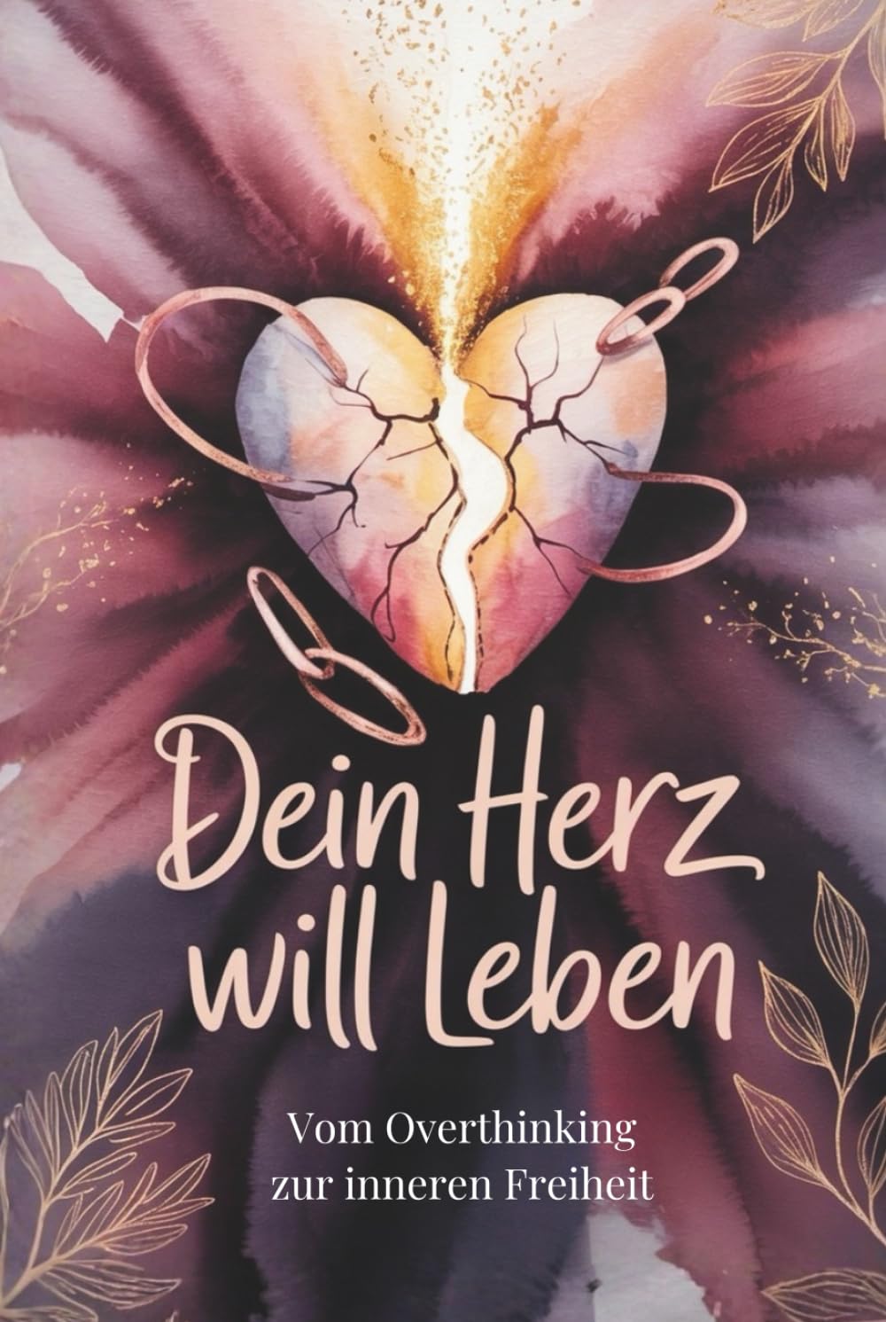 Dein Herz will leben: Vom Overthinking zur inneren Freiheit