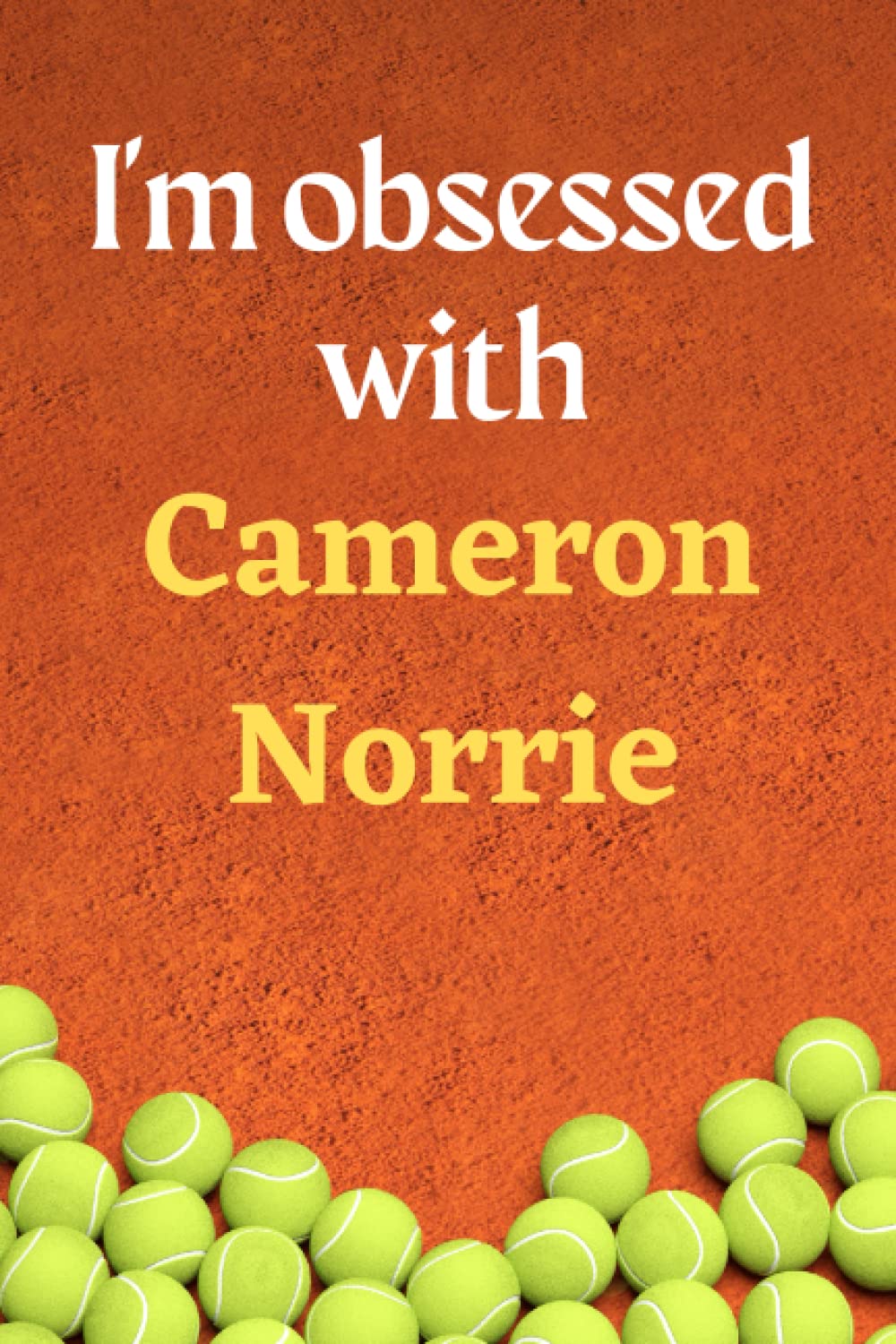 I'm obsessed with Cameron Norrie: Lined Notebook Journal Tennis Birthday Present for Cameron Norrie fans - 6x9 inches - 110 pages