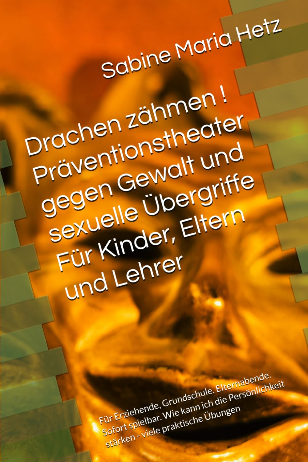 Drachen zähmen ! Präventionstheater gegen Gewalt und sexuelle Übergriffe Für Kinder, Eltern und Lehrer: Für Erziehende, Grundschule, Elternabende. ... stärken ? Mit vielen praktische Übungen