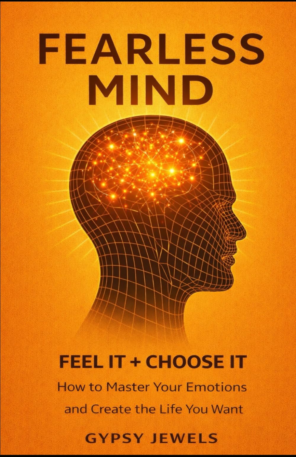 Fearless Mind: How To Master Your Emotions and Create the Life You Want