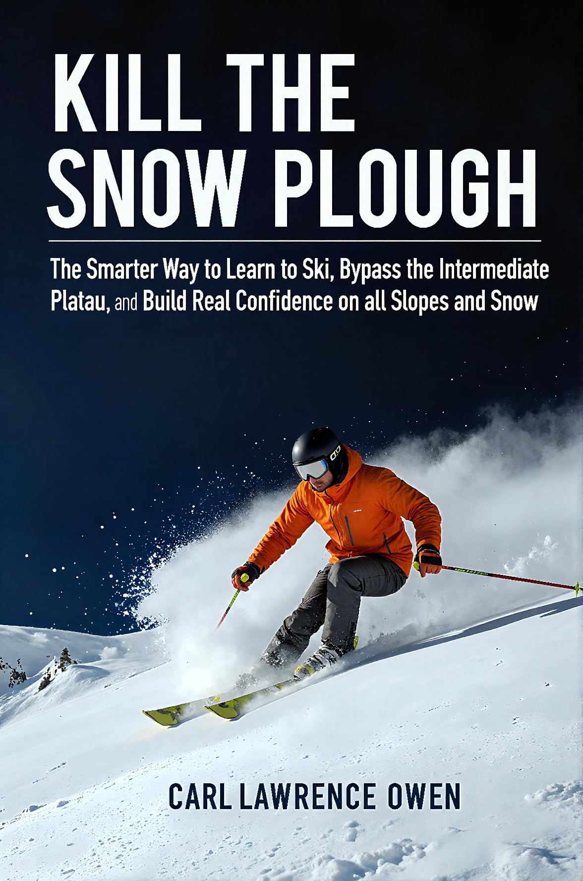 Kill the Snow Plough: The Smarter Way to Learn to Ski, Bypass the Intermediate Plateau, and Build Real Confidence on all Slopes and Snow. (Better Than Average Sports Book 1)
