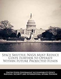 Space Shuttle: NASA Must Reduce Costs Further to Operate Within Future Projected Funds