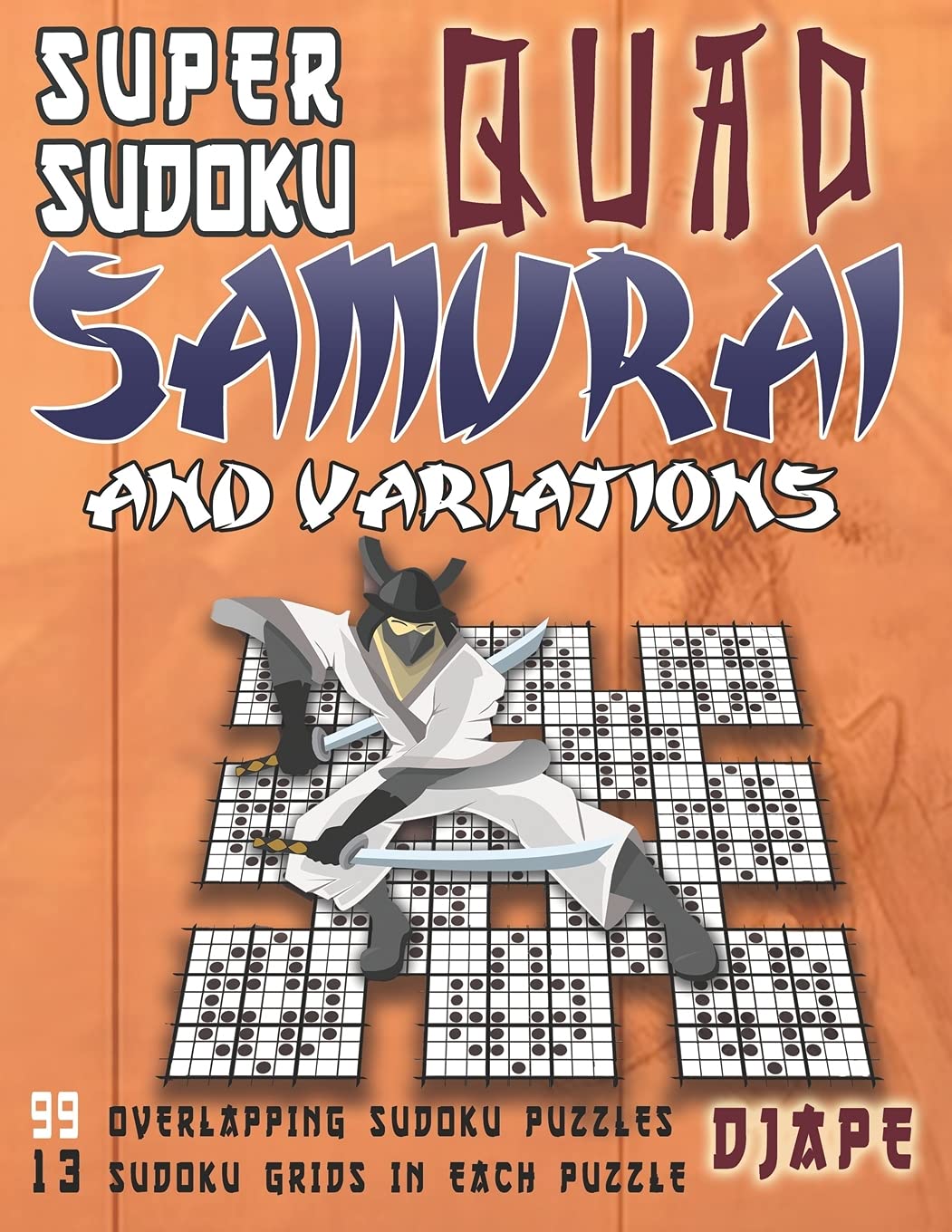 Super Sudoku Quad Samurai and variations: 99 Overlapping Sudoku Puzzles, 13 Sudoku Grids in Each Puzzle (Super Samurai Grid Architecture: The Multi-Overlap Collection)