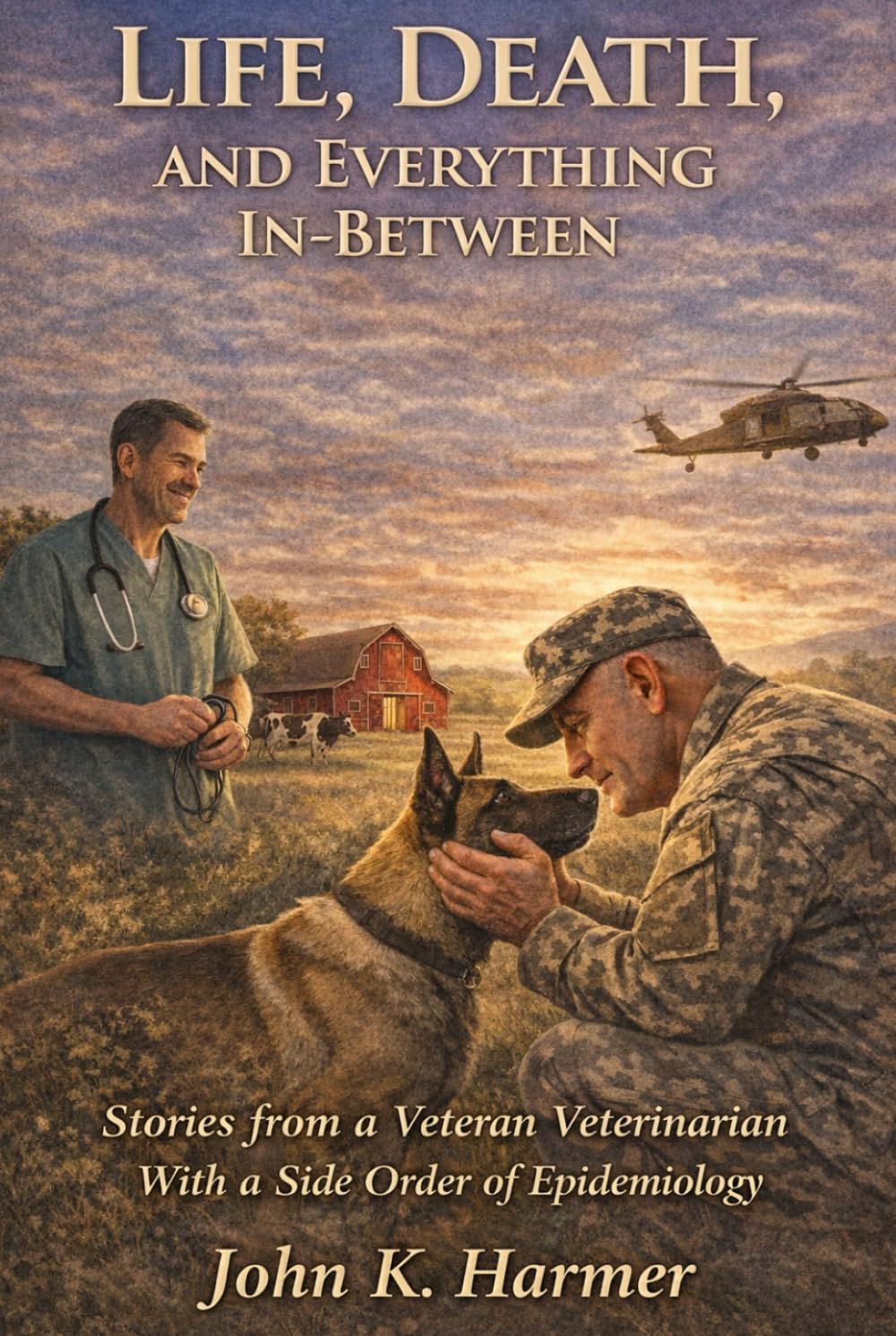 Life, Death, and Everything In-Between: Stories from a Veteran Veterian-With a Side order of Epidemiology: Stories from a Veteran Veterinarian-With a Side order of Epidemiology