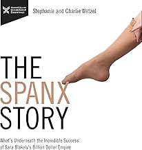 The Spanx Story: What's Underneath the Incredible Success of Sara Blakely's Billion Dollar Empire
