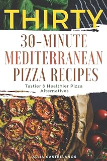 Thirty 30-Minute Mediterranean Pizza Recipes: Tastier & Healthier Pizza Alternatives