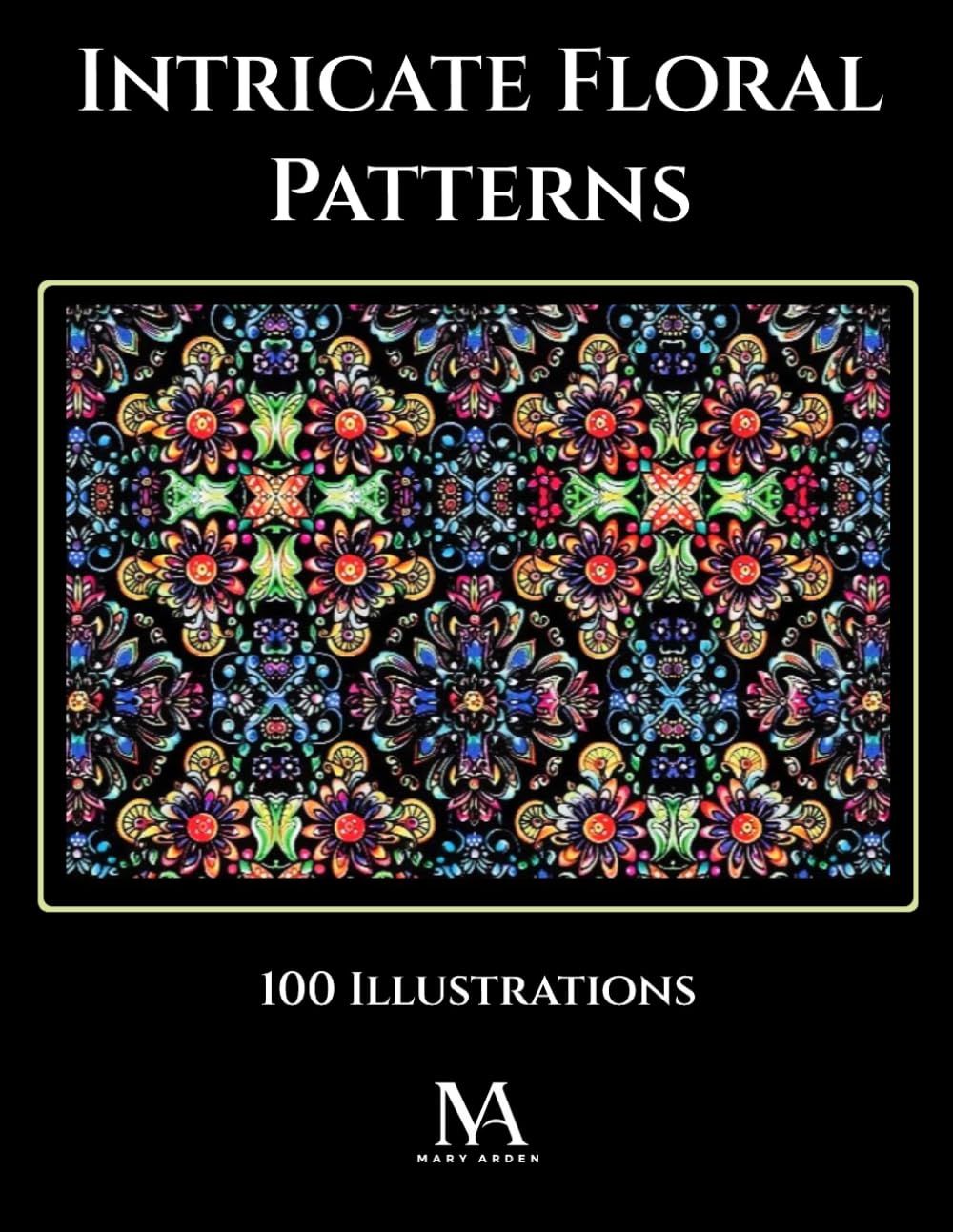 Intricate Floral Patterns: A Coloring Book Featuring 100 Detailed Floral Patterns for Relaxation and Creative Expression