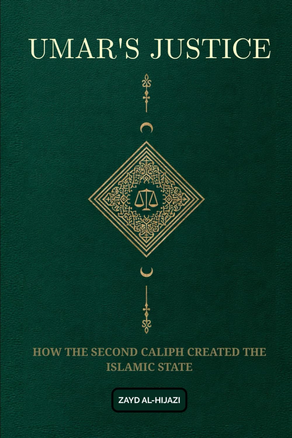 Umar's Justice: How the Second Caliph Created the Islamic State (Early Islamic History Collection)