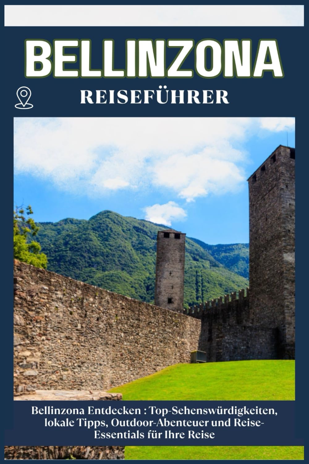 BELLINZONA REISEFÜHRER: Top-Sehenswürdigkeiten, lokale Tipps, Outdoor-Abenteuer und Reise-Essentials für deine Reise