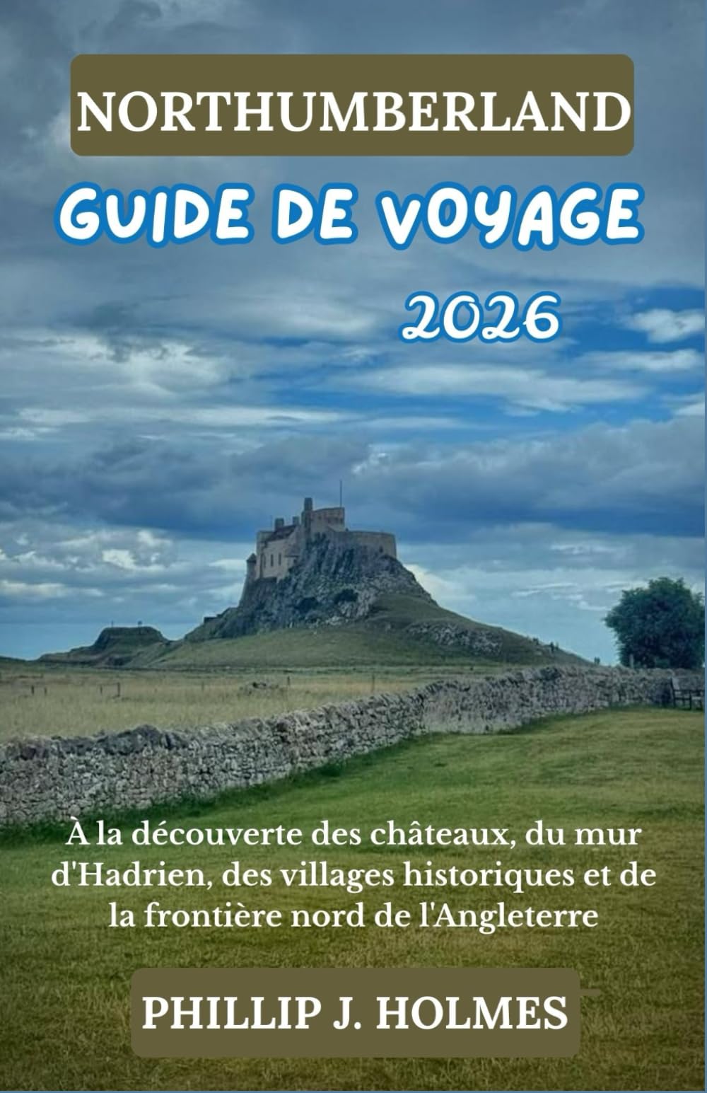 NORTHUMBERLAND GUIDE DE VOYAGE 2026: À la découverte des châteaux, du mur d'Hadrien, des villages historiques et de la frontière nord de l'Angleterre