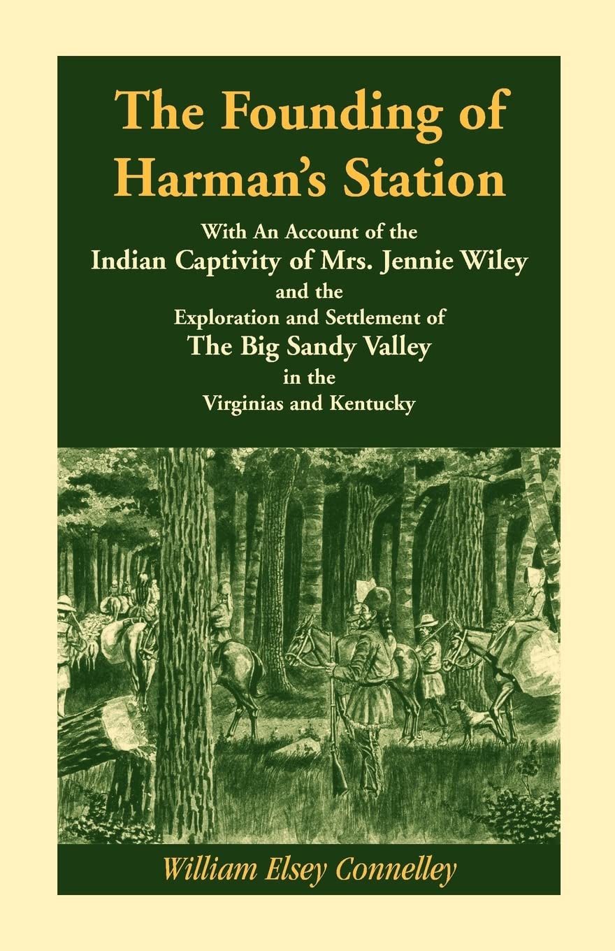 The Founding of Harman�s Station With An Account of the Indian Captivity of Mrs. Jennie Wiley: and the Exploration and Settlement of The Big Sandy Valley in the Virginias and Kentucky