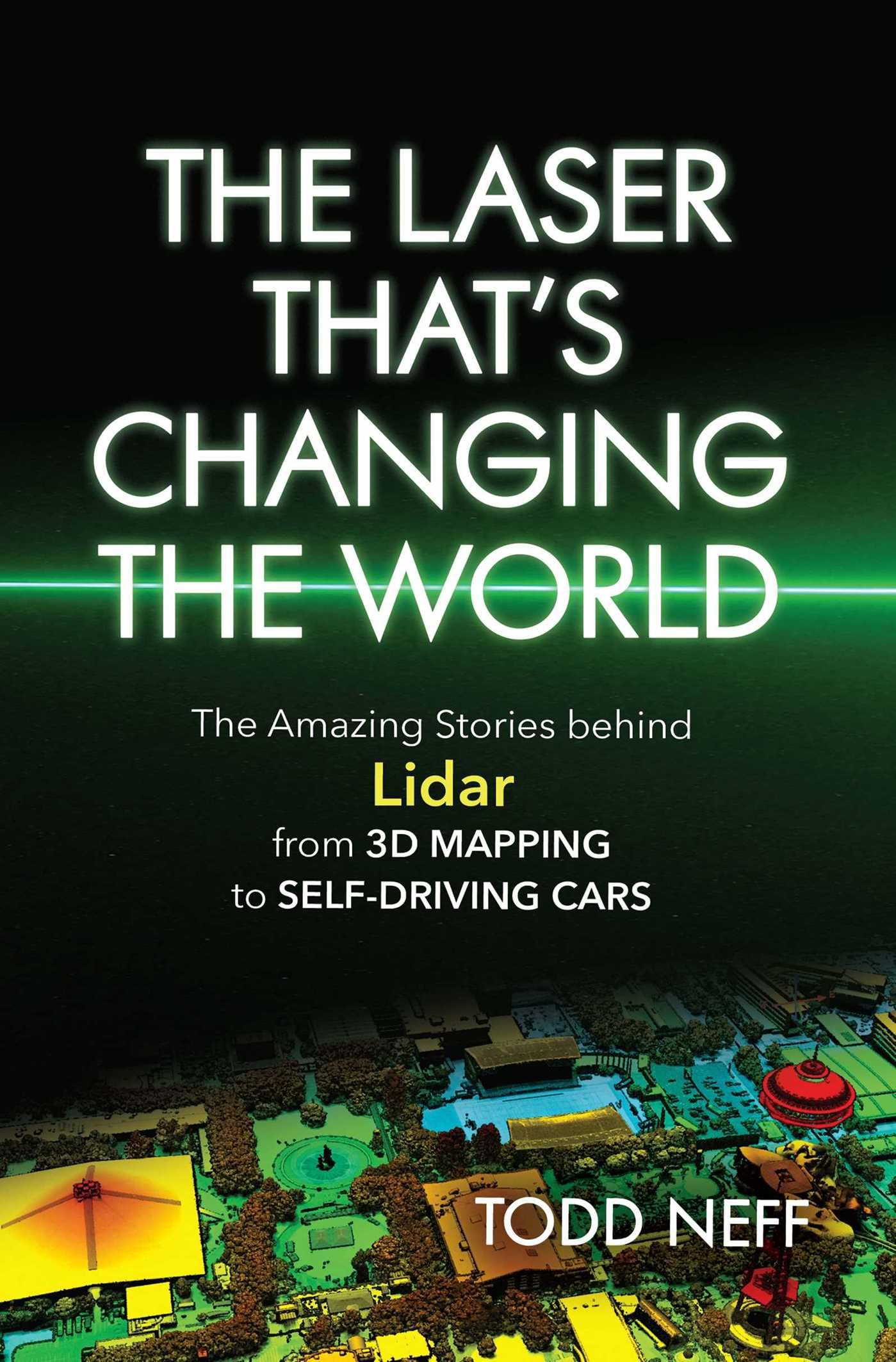 Laser That's Changing the World: The Amazing Stories behind Lidar, from 3D Mapping to Self-Driving Cars