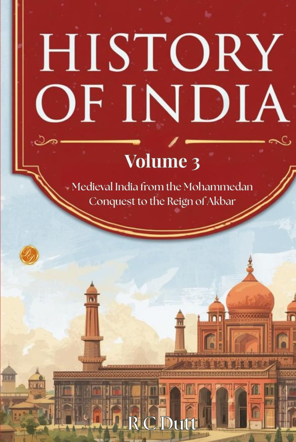 History of India — Volume 3 (Classic Re-coloured Illustrated Edition): Medieval India from the Mohammedan Conquest to the Reign of Akbar