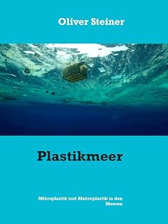 Plastikmeer: Mikroplastik und Makroplastik in den Meeren (German Edition)