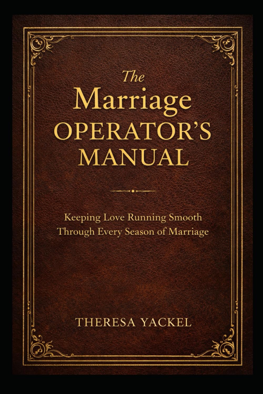 The Marriage Operator’s Manual: Keeping Love Running Smooth Through Every Season of Marriage