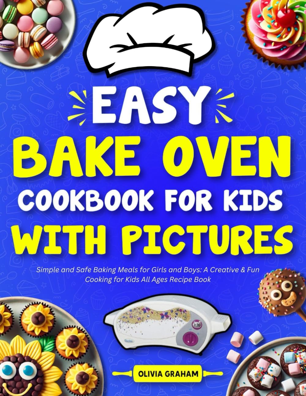 Easy Bake Oven Cookbook for Kids with Pictures: Simple and Safe Baking Meals for Girls and Boys: A Creative & Fun Cooking for Kids All Ages Recipe Book