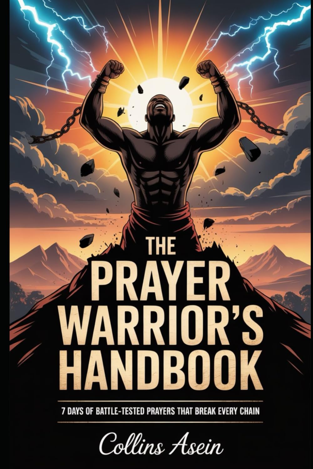 The Prayer Warrior's Handbook: 7 Days of Battle-Tested Prayers That Break Every Chain: Destroy Strongholds, Break Curses, and Walk in Victory Through Powerful Prayer