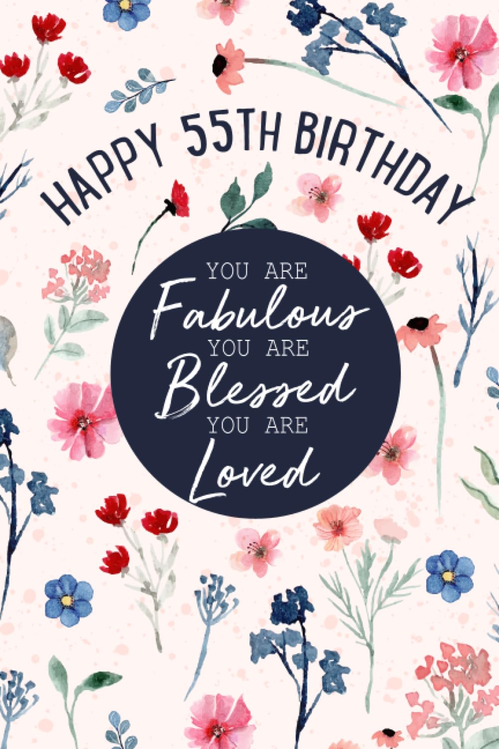 Happy 55th Birthday You Are Fabulous You Are Blessed You Are Loved: 55 Year Old Gifts For Women Girl Turning 55 Unique Present Funny Fifty Fifth Bday Notebook / Journal For Her (6x9 Inch 100 Pages)