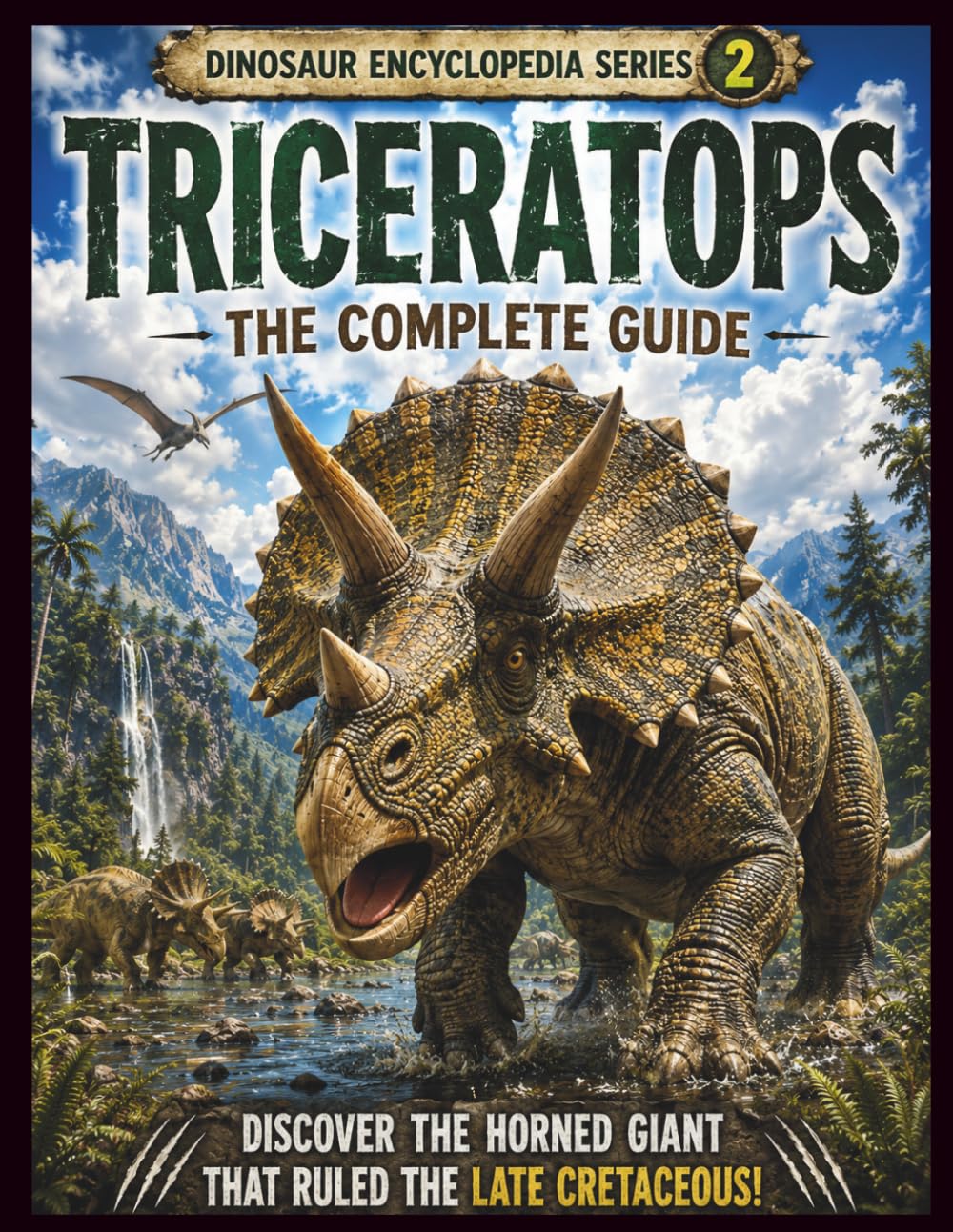 Dinosaur Encyclopedia Series Vol.2 Triceratops: A Complete Guide to the Three-Horned Dinosaur Discover Its Life, Growth, Fossils, Latest Research, and the Mystery of Extinction