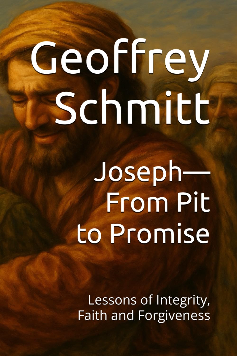 Joseph— From Pit to Promise: Lessons of Integrity, Faith and Forgiveness