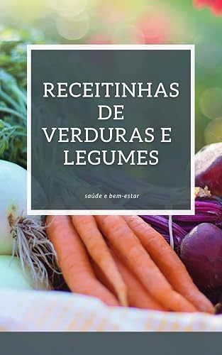 Receitinhas de verduras e legumes: saúde e bem-estar