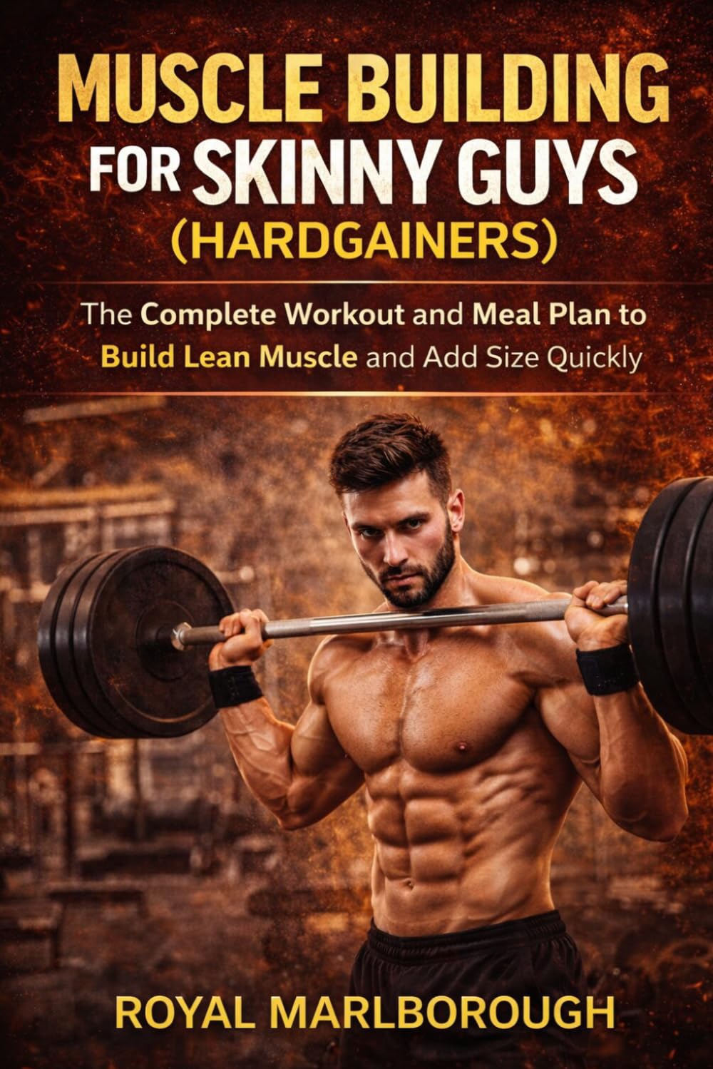 Muscle Building for Skinny Guys (Hardgainers): The Complete Workout and Meal Plan to Build Lean Muscle and Add Size Quickly