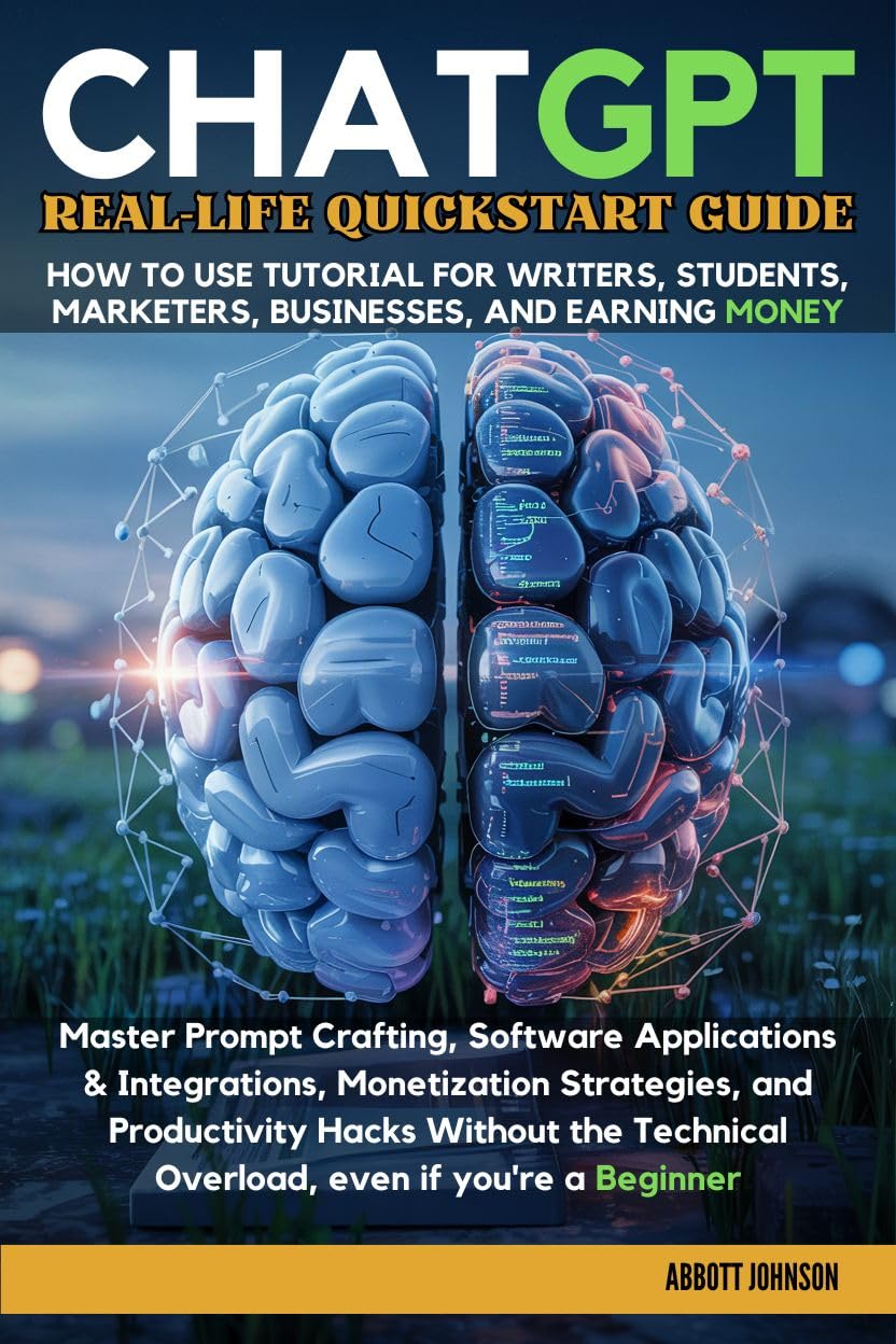ChatGPT Real-Life Quickstart Guide : How to Use Tutorial for Writers, Students, Marketers, Business, & Earning Money