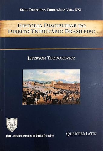 História Disciplinar do Direito Tributário Brasileiro - Volume XXI. Série Doutrina Tributária