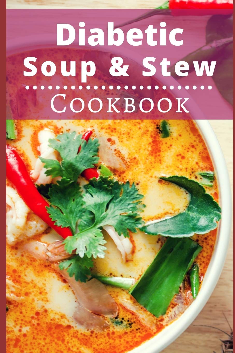 Diabetic Soup And Stew Cookbook: Delicious And Healthy Diabetic Soup And Stew Recipes: 1 (Diabetic Diet Cookbook)