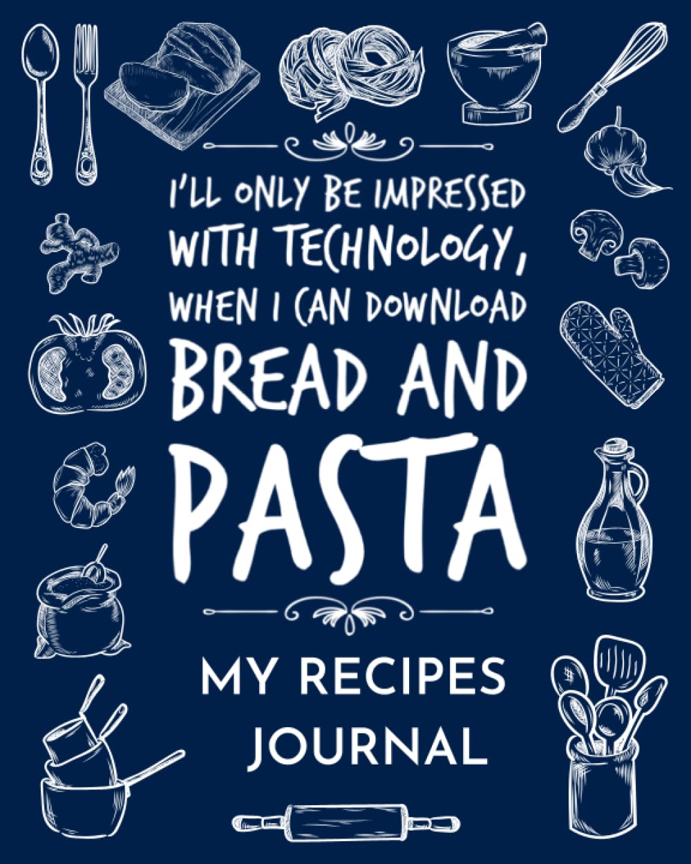 My Recipes Journal – Funny Quote Download Bread and Pasta: Blank Recipe Book to Write In your Own Recipes, 100 Favorite Culinary Creations - Cookbook ... Journal, Organized with Categories and Notes