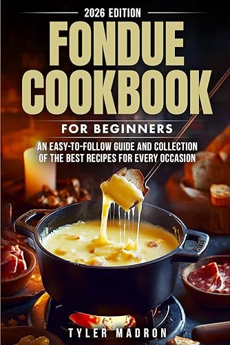 Fondue Cookbook for Beginners: An Easy-to-Follow Guide and Collection of