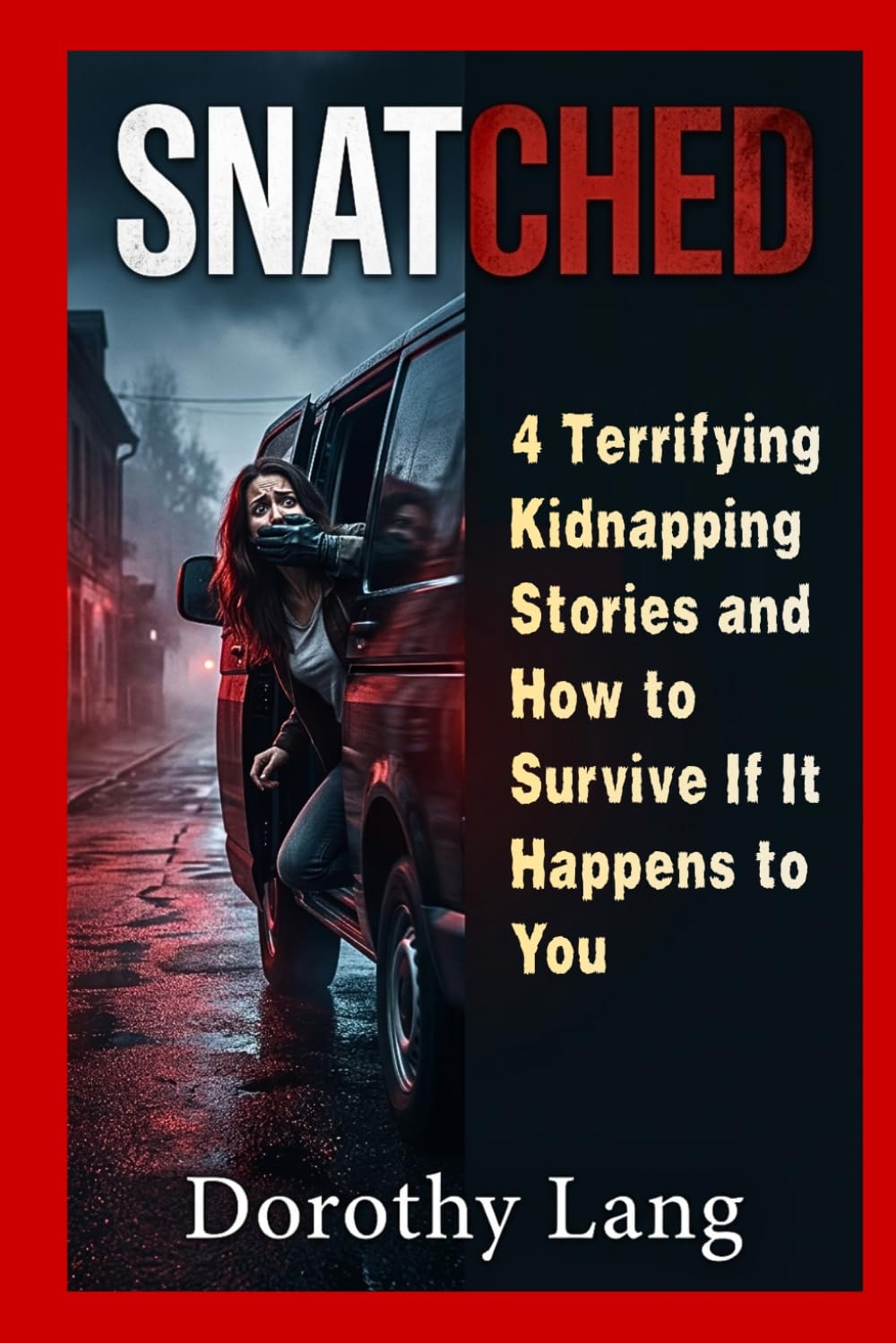 Snatched : 4 Terrifying Kidnapping Stories and How to Survive If It Happens to You