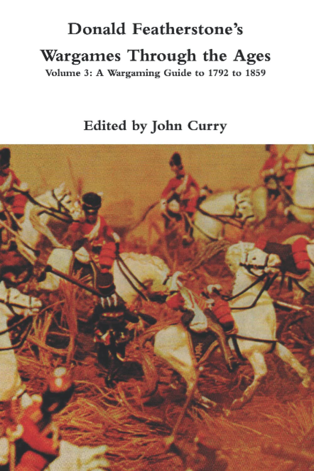 Donald Featherstone’s Wargames Through the Ages: Volume 3: A Wargaming Guide to 1792 to 1859