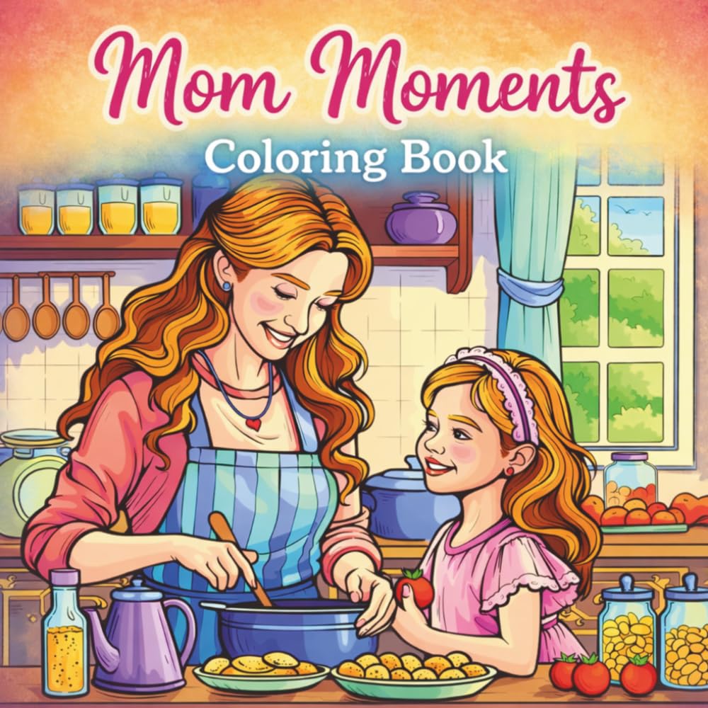 Mom Moments Coloring Book: Beautiful Scenes of Motherhood, Love, and Daily Life for Relaxation and Mindfulness Stress Relief, Self-Care & Everyday Joy
